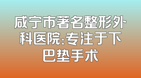 咸宁市著名整形外科医院：专注于下巴垫手术