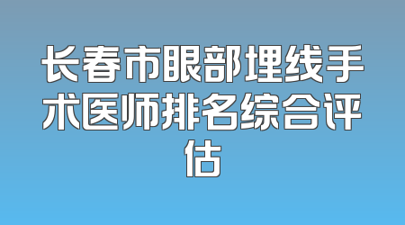长春市眼部埋线手术医师排名综合评估