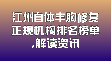 江州自体丰胸修复正规机构排名榜单，解读资讯
