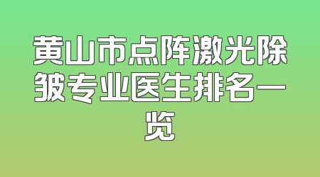 黄山市点阵激光除皱专业医生排名一览