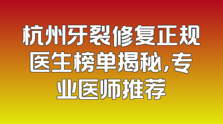 杭州牙裂修复正规医生榜单揭秘，专业医师推荐