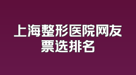 上海整形医院网友票选排名