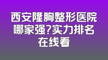 西安隆胸整形医院哪家强？实力排名在线看