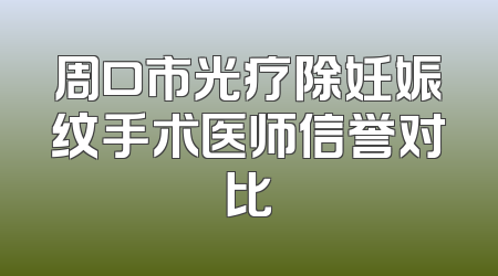 周口市光疗除妊娠纹手术医师信誉对比