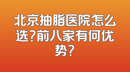 北京抽脂医院怎么选？前八家有何优势？