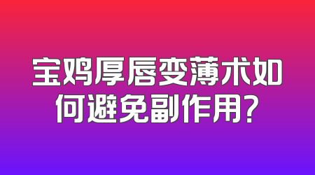 宝鸡厚唇变薄术如何避免副作用？