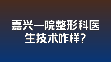 嘉兴一院整形科医生技术咋样？