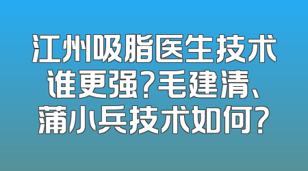 江州吸脂医生技术谁更强？毛建清、蒲小兵技术如何？