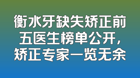 衡水牙缺失矫正前五医生榜单公开，矫正专家一览无余