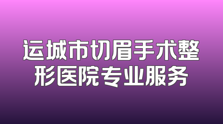 运城市切眉手术整形医院专业服务