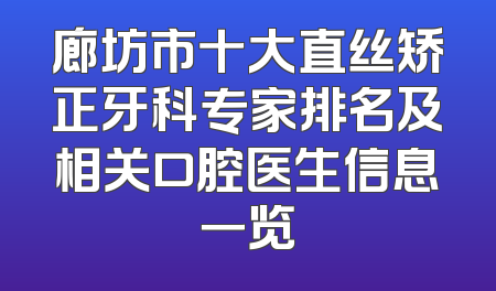 廊坊市十大直丝矫正牙科专家排名及相关口腔医生信息一览