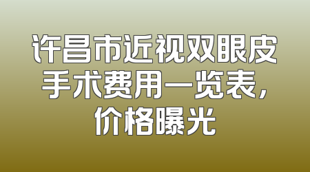 许昌市近视双眼皮手术费用一览表，价格曝光