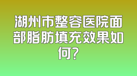 湖州市整容医院面部脂肪填充效果如何？