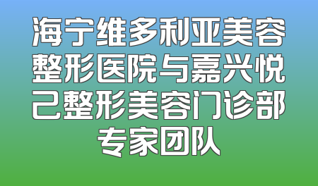 海宁维多利亚美容整形医院与嘉兴悦己整形美容门诊部专家团队