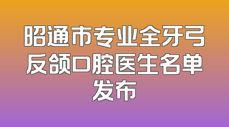昭通市专业全牙弓反颌口腔医生名单发布