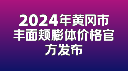 2024年黄冈市丰面颊膨体价格官方发布