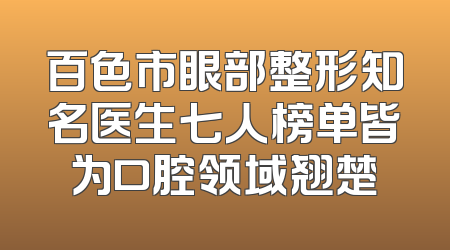 百色市眼部整形知名医生七人榜单皆为口腔领域翘楚