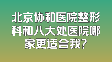 北京协和医院整形科和八大处医院哪家更适合我？