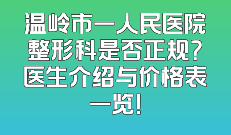 温岭市一人民医院整形科是否正规？医生介绍与价格表一览！