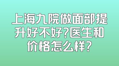 上海九院做面部提升好不好？医生和价格怎么样？