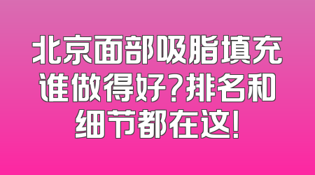 北京面部吸脂填充谁做得好？排名和细节都在这！