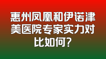 惠州凤凰和伊诺津美医院专家实力对比如何？