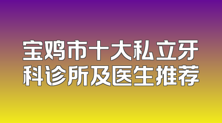 宝鸡市十大私立牙科诊所及医生推荐