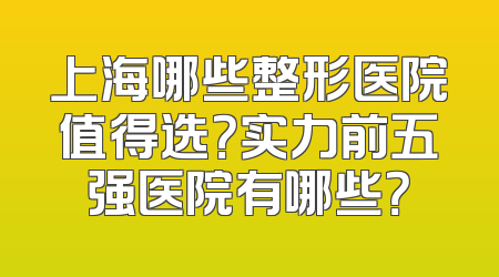 上海哪些整形医院值得选？实力前五强医院有哪些？
