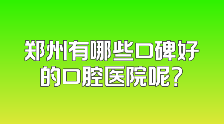 郑州有哪些口碑好的口腔医院呢？