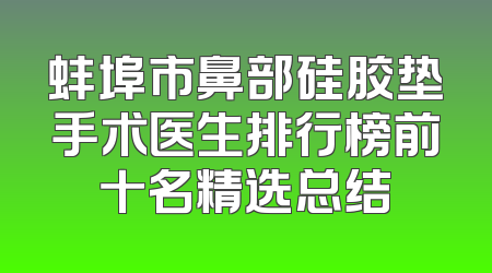 蚌埠市鼻部硅胶垫手术医生排行榜前十名精选总结