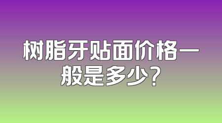 树脂牙贴面价格一般是多少？