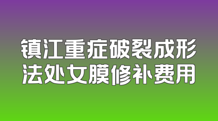 镇江重症破裂成形法处女膜修补费用