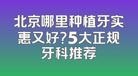 北京哪里种植牙实惠又好？5大正规牙科推荐