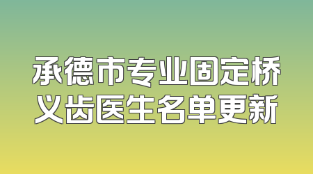 承德市专业固定桥义齿医生名单更新