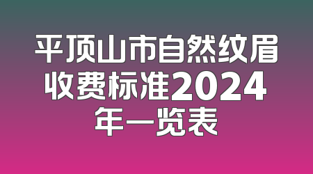 平顶山市自然纹眉收费标准2024年一览表