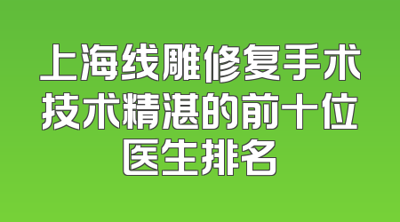 上海线雕修复手术技术精湛的前十位医生排名
