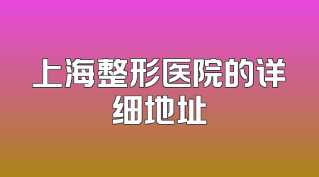 上海整形医院的详细地址