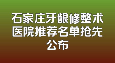 石家庄牙龈修整术医院推荐名单抢先公布