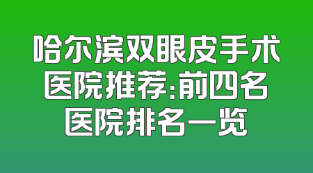 哈尔滨双眼皮手术医院推荐：前四名医院排名一览