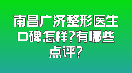南昌广济整形医生口碑怎样？有哪些点评？