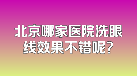 北京哪家医院洗眼线效果不错呢？