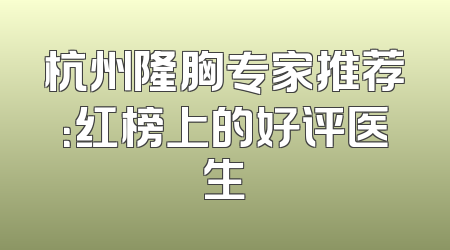 杭州隆胸专家推荐：红榜上的好评医生