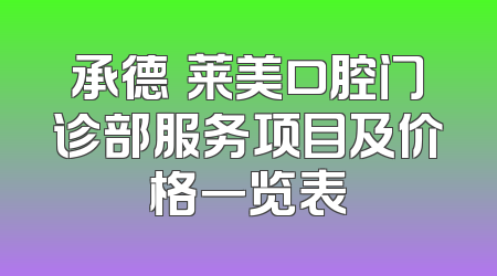 承德玥莱美口腔门诊部服务项目及价格一览表