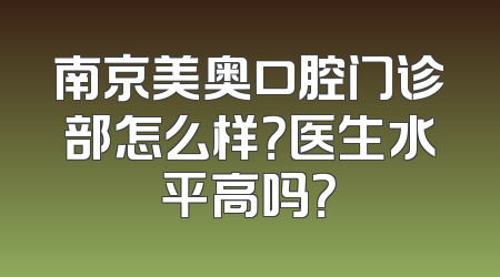南京美奥口腔门诊部怎么样？医生水平高吗？