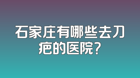 石家庄有哪些去刀疤的医院？