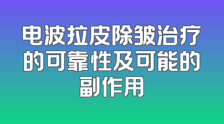 电波拉皮除皱治疗的可靠性及可能的副作用