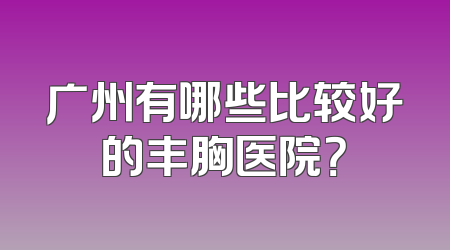 广州有哪些比较好的丰胸医院？