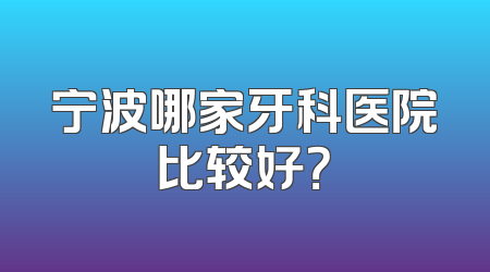 宁波哪家牙科医院比较好？