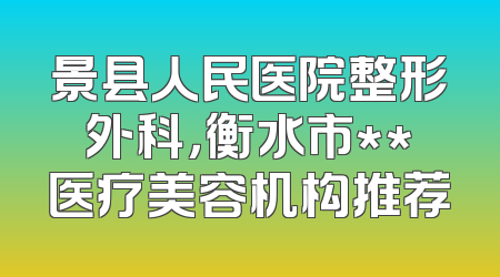 景县人民医院整形外科，衡水市**医疗美容机构推荐