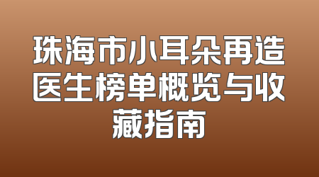 珠海市小耳朵再造医生榜单概览与收藏指南